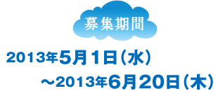 募集期間：2013年5月1日（水）～2013年6月20日（木）